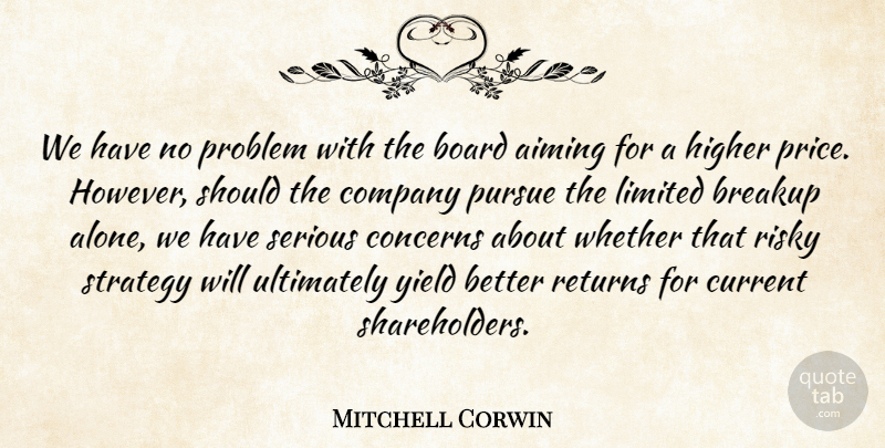 Mitchell Corwin Quote About Aiming, Board, Breakup, Company, Concerns: We Have No Problem With...