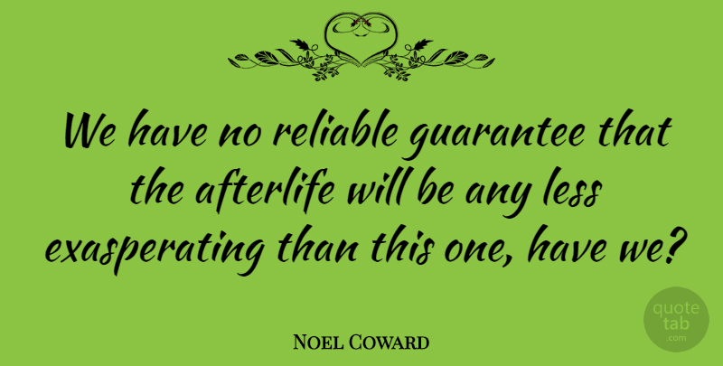 Noel Coward Quote About Death, Suicide, Guarantees That: We Have No Reliable Guarantee...