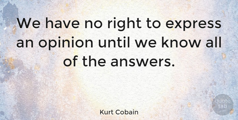 Kurt Cobain Quote About Reality, Answers, Opinion: We Have No Right To...