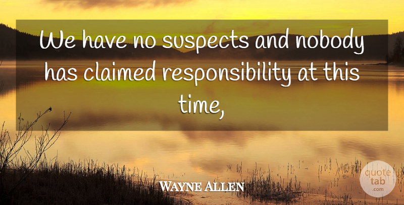 Wayne Allen Quote About Claimed, Nobody, Responsibility, Suspects: We Have No Suspects And...