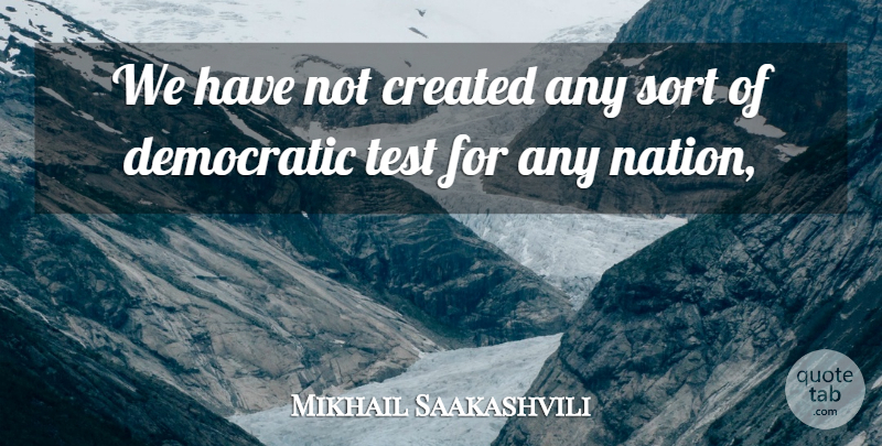 Mikhail Saakashvili Quote About Hymns, Tests, Democratic: We Have Not Created Any...