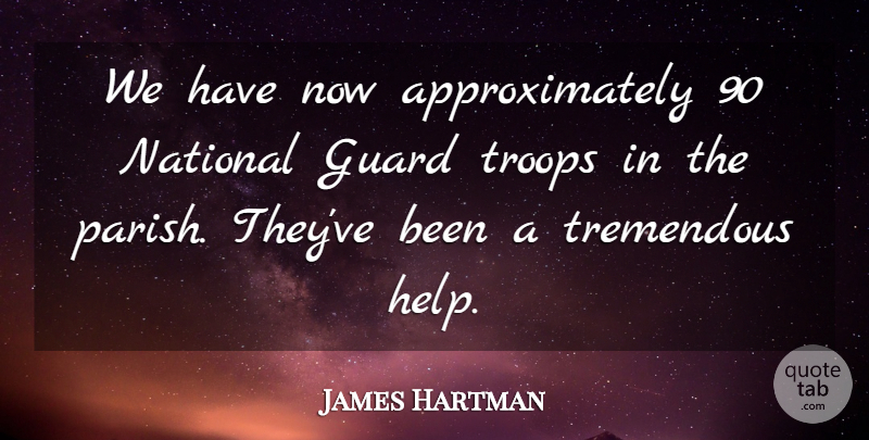 James Hartman Quote About Guard, National, Tremendous, Troops: We Have Now Approximately 90...