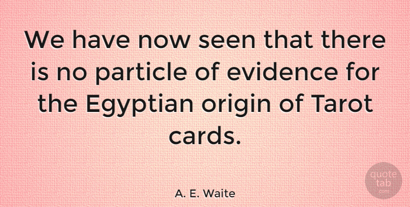 A. E. Waite Quote About Cards, Tarot, Egyptian: We Have Now Seen That...