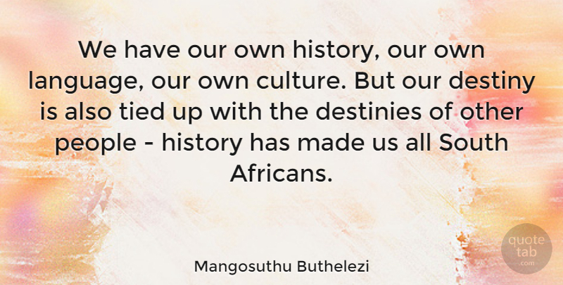 Mangosuthu Buthelezi Quote About Fate, Destiny, History: We Have Our Own History...