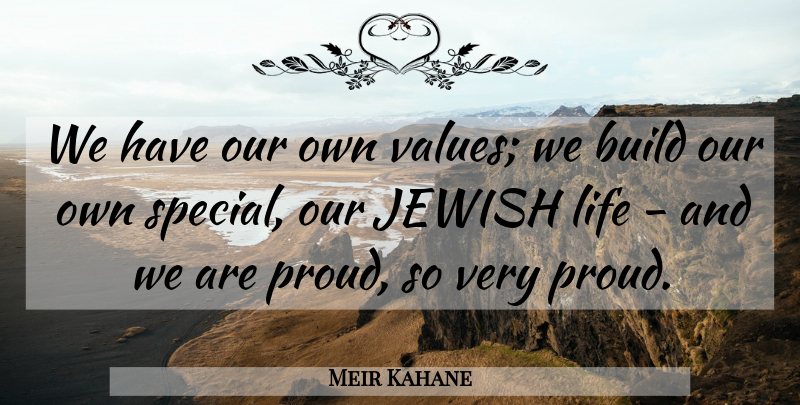 Meir Kahane Quote About Build, Jewish, Life: We Have Our Own Values...