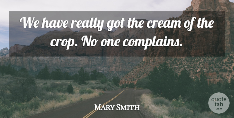 Mary Smith Quote About Cream: We Have Really Got The...