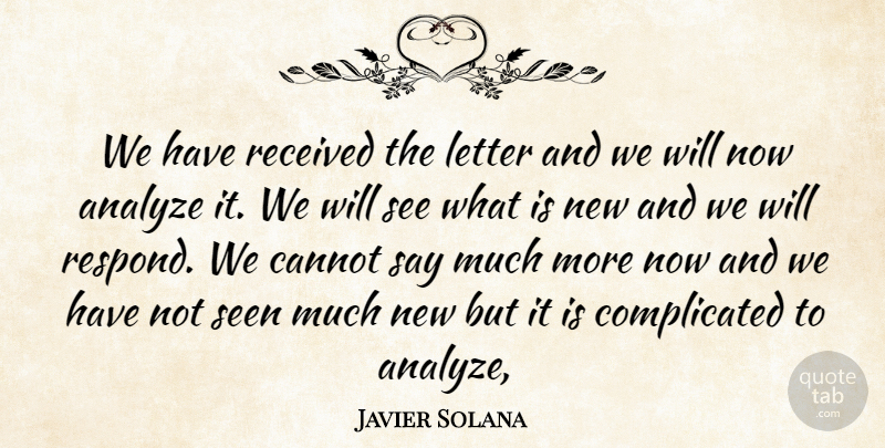 Javier Solana Quote About Analyze, Cannot, Letter, Received, Seen: We Have Received The Letter...