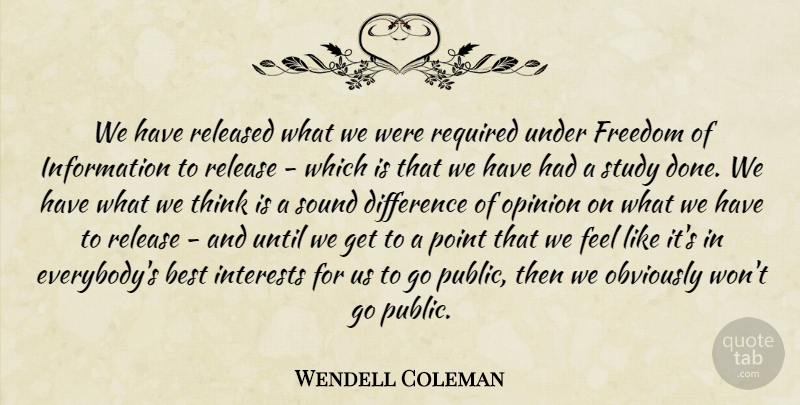 Wendell Coleman Quote About Best, Difference, Freedom, Information, Interests: We Have Released What We...