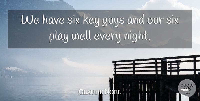 Claude Noel Quote About Guys, Key, Six: We Have Six Key Guys...