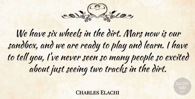 Charles Elachi Quote About Excited, Mars, People, Ready, Seeing: We Have Six Wheels In...