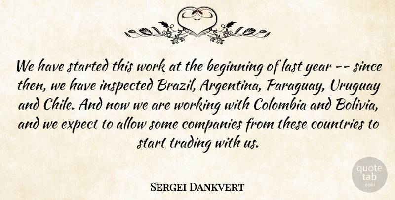 Sergei Dankvert Quote About Allow, Beginning, Colombia, Companies, Countries: We Have Started This Work...