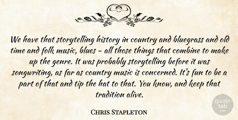 Chris Stapleton Quote About Bluegrass, Blues, Combine, Country, Far: We Have That Storytelling History...