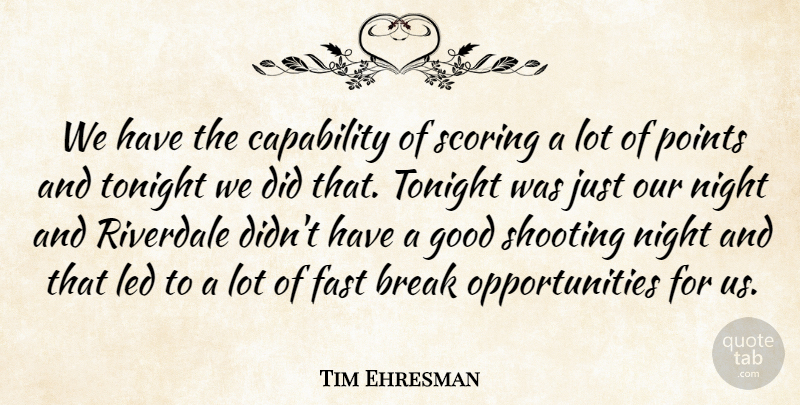 Tim Ehresman Quote About Break, Capability, Fast, Good, Led: We Have The Capability Of...