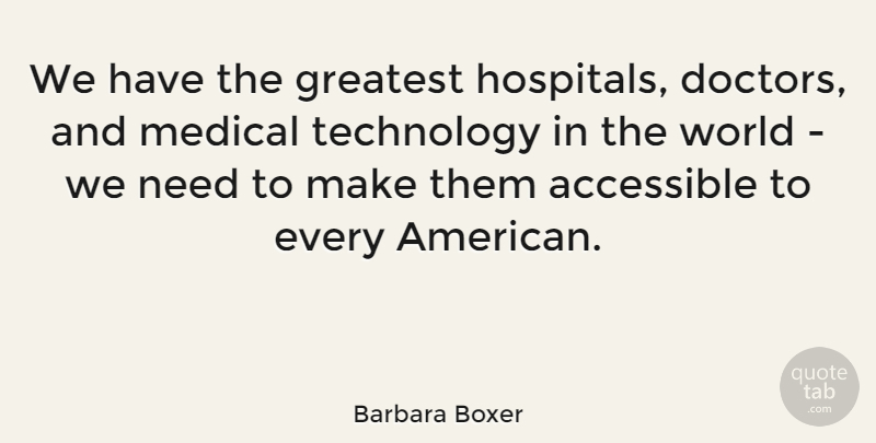 Barbara Boxer Quote About Technology, Doctors, World: We Have The Greatest Hospitals...
