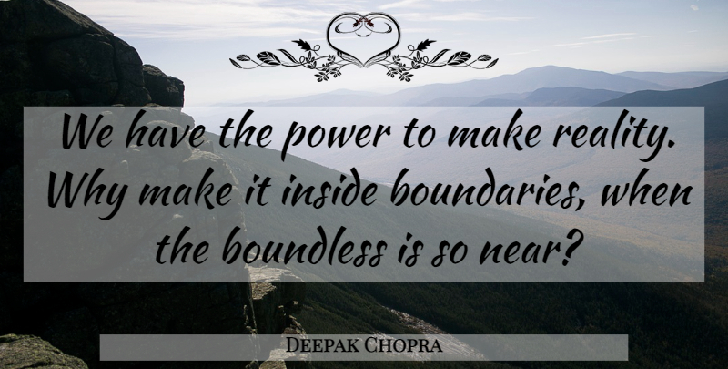 Deepak Chopra Quote About Reality, Boundaries, Boundless: We Have The Power To...