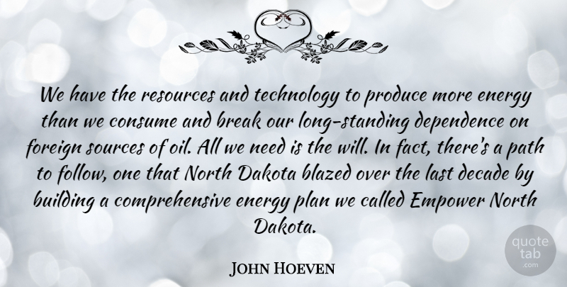John Hoeven Quote About Break, Building, Consume, Dakota, Decade: We Have The Resources And...