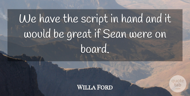 Willa Ford Quote About Great, Hand, Script, Sean: We Have The Script In...