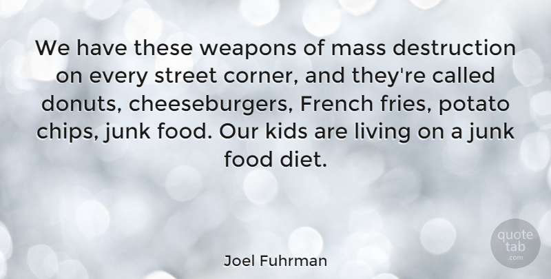 Joel Fuhrman Quote About Diet, Food, French, Junk, Kids: We Have These Weapons Of...
