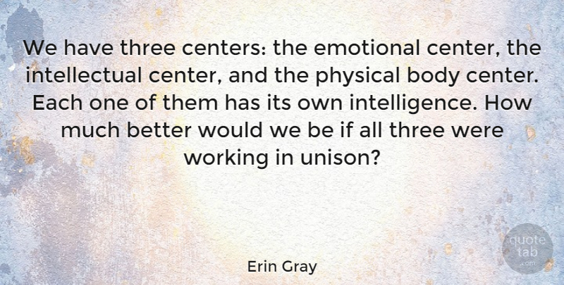 Erin Gray Quote About Emotional, Intellectual, Three: We Have Three Centers The...