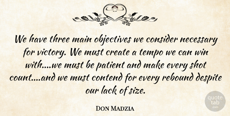 Don Madzia Quote About Consider, Contend, Create, Despite, Lack: We Have Three Main Objectives...