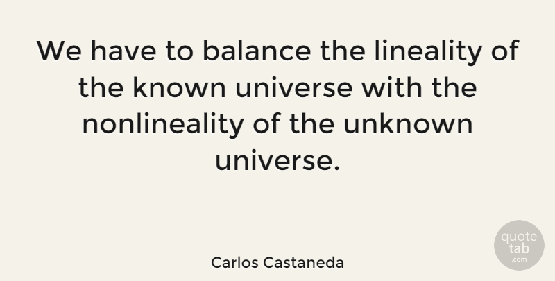 Carlos Castaneda Quote About Balance, Known, Universe: We Have To Balance The...