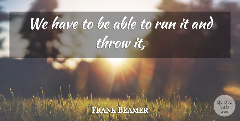 Frank Beamer Quote About Run, Throw: We Have To Be Able...