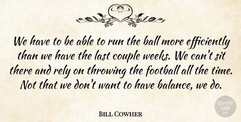 Bill Cowher Quote About Ball, Couple, Football, Last, Rely: We Have To Be Able...