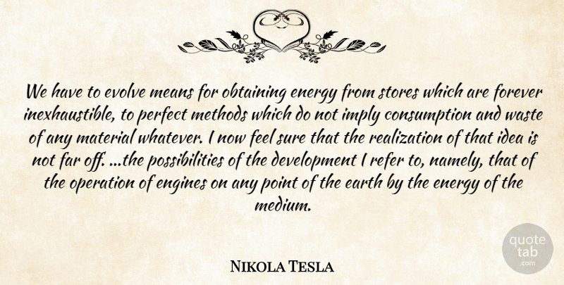 Nikola Tesla Quote About Mean, Ideas, Perfect: We Have To Evolve Means...