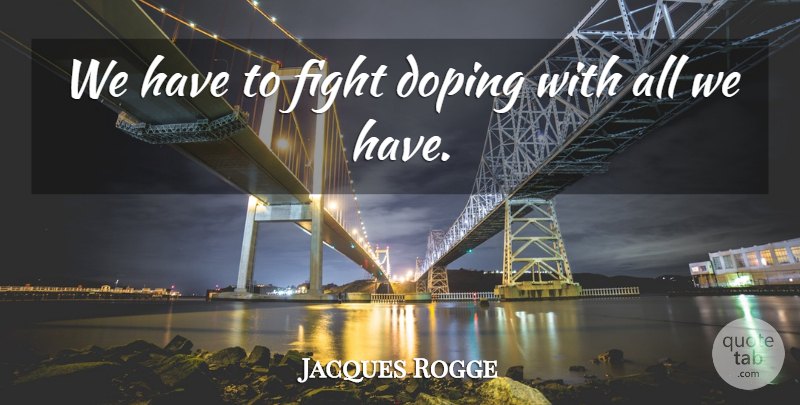 Jacques Rogge Quote About Fight: We Have To Fight Doping...