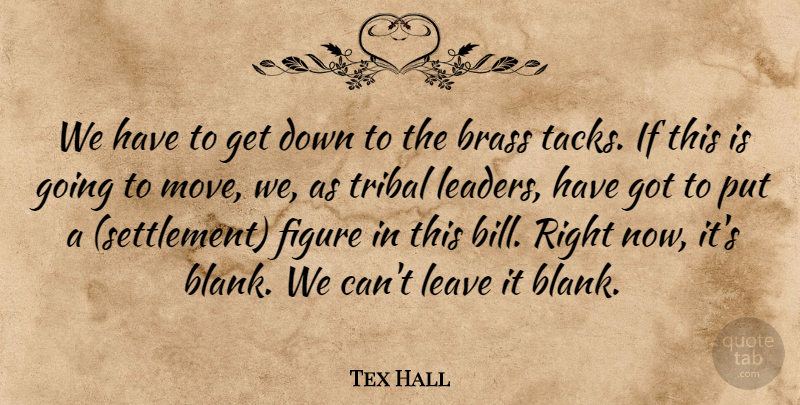 Tex Hall Quote About Brass, Figure, Leave, Tribal: We Have To Get Down...