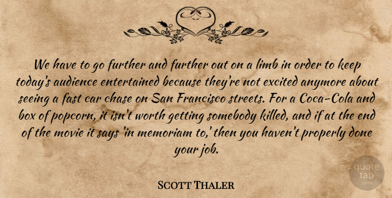 Scott Thaler Quote About Anymore, Audience, Box, Car, Chase: We Have To Go Further...