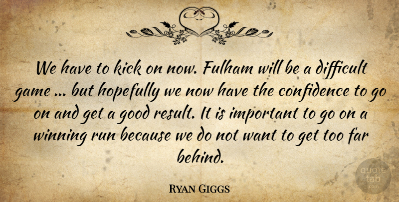 Ryan Giggs Quote About Confidence, Difficult, Far, Game, Good: We Have To Kick On...