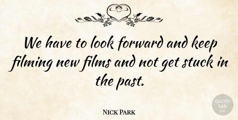 Nick Park Quote About Past, Looks, Film: We Have To Look Forward...