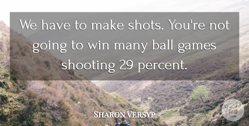 Sharon Versyp Quote About Ball, Games, Shooting, Win: We Have To Make Shots...