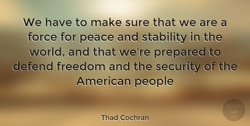 Thad Cochran Quote About People, World, Force: We Have To Make Sure...