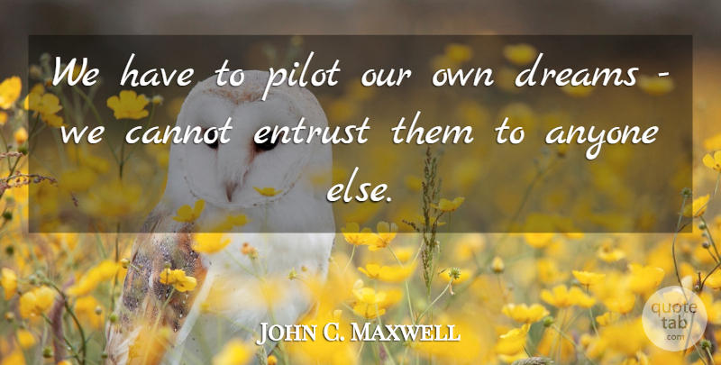 John C. Maxwell Quote About Dream, Pilots: We Have To Pilot Our...