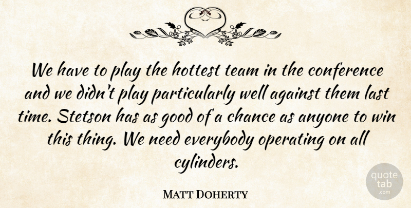 Matt Doherty Quote About Against, Anyone, Chance, Conference, Everybody: We Have To Play The...