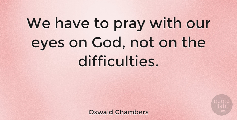 Oswald Chambers Quote About Prayer, Eye, Christian Inspirational: We Have To Pray With...