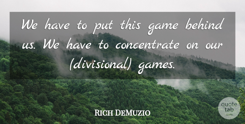 Rich DeMuzio Quote About Behind, Game, Games: We Have To Put This...