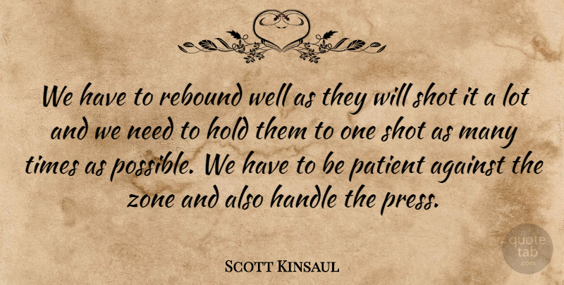Scott Kinsaul Quote About Against, Handle, Hold, Patient, Rebound: We Have To Rebound Well...