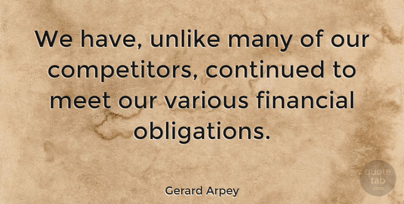 Gerard Arpey Quote About Financial, Obligation, Competitors: We Have Unlike Many Of...