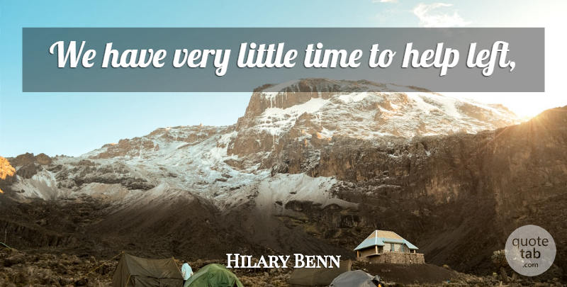 Hilary Benn Quote About Help, Time: We Have Very Little Time...