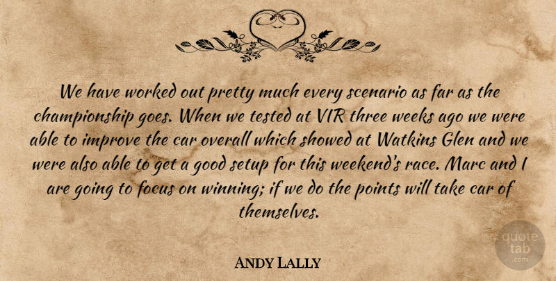 Andy Lally Quote About Car, Far, Focus, Good, Improve: We Have Worked Out Pretty...
