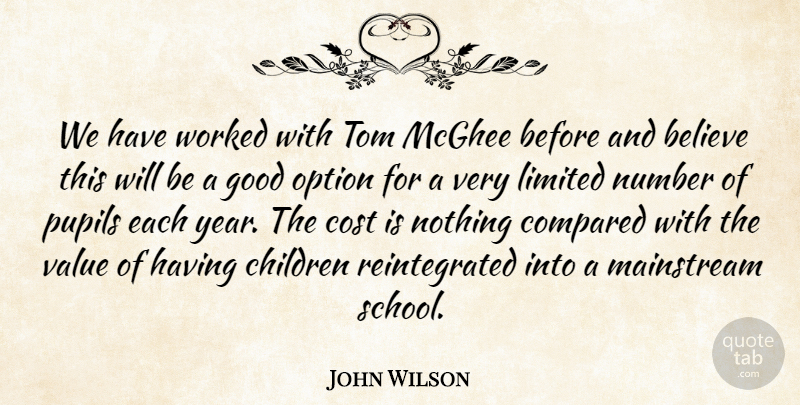 John Wilson Quote About Believe, Children, Compared, Cost, Good: We Have Worked With Tom...