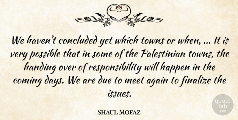 Shaul Mofaz Quote About Again, Coming, Concluded, Due, Handing: We Havent Concluded Yet Which...