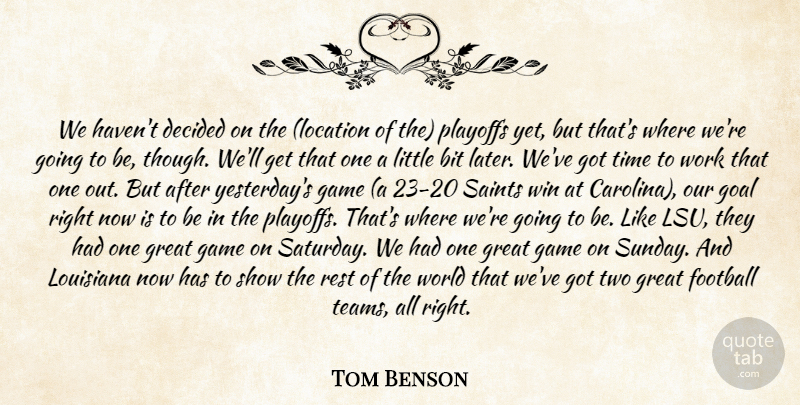 Tom Benson Quote About Bit, Decided, Football, Game, Goal: We Havent Decided On The...