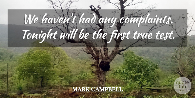 Mark Campbell Quote About Tonight, True: We Havent Had Any Complaints...