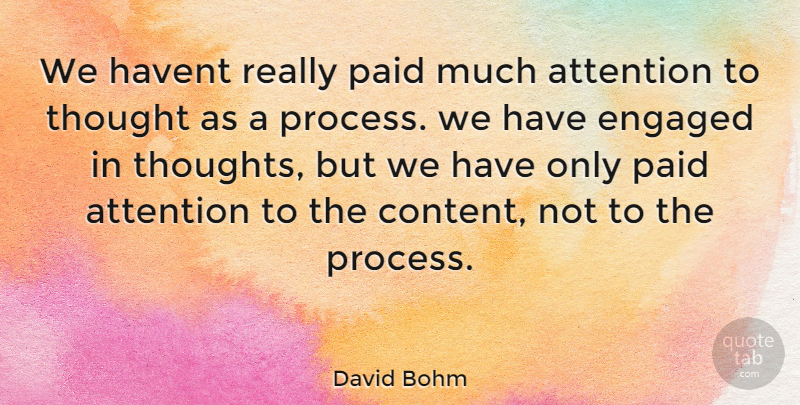 David Bohm Quote About Engagement, Attention, Process: We Havent Really Paid Much...