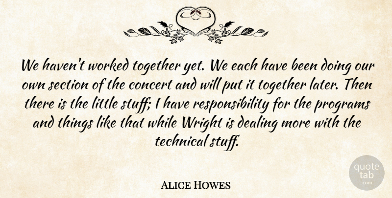 Alice Howes Quote About Concert, Dealing, Programs, Responsibility, Section: We Havent Worked Together Yet...