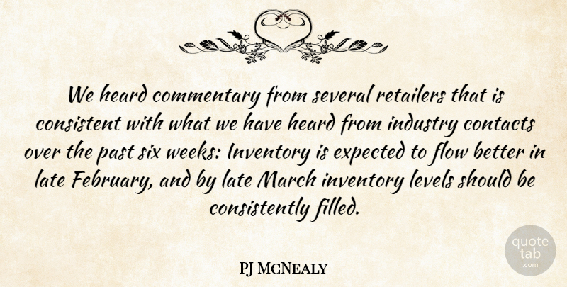 PJ McNealy Quote About Commentary, Consistent, Contacts, Expected, Flow: We Heard Commentary From Several...